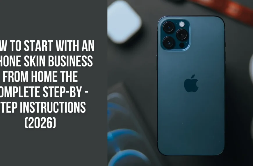 How to start with an iPhone Skin Business From Home The Complete Step-by -Step Instructions (2026)