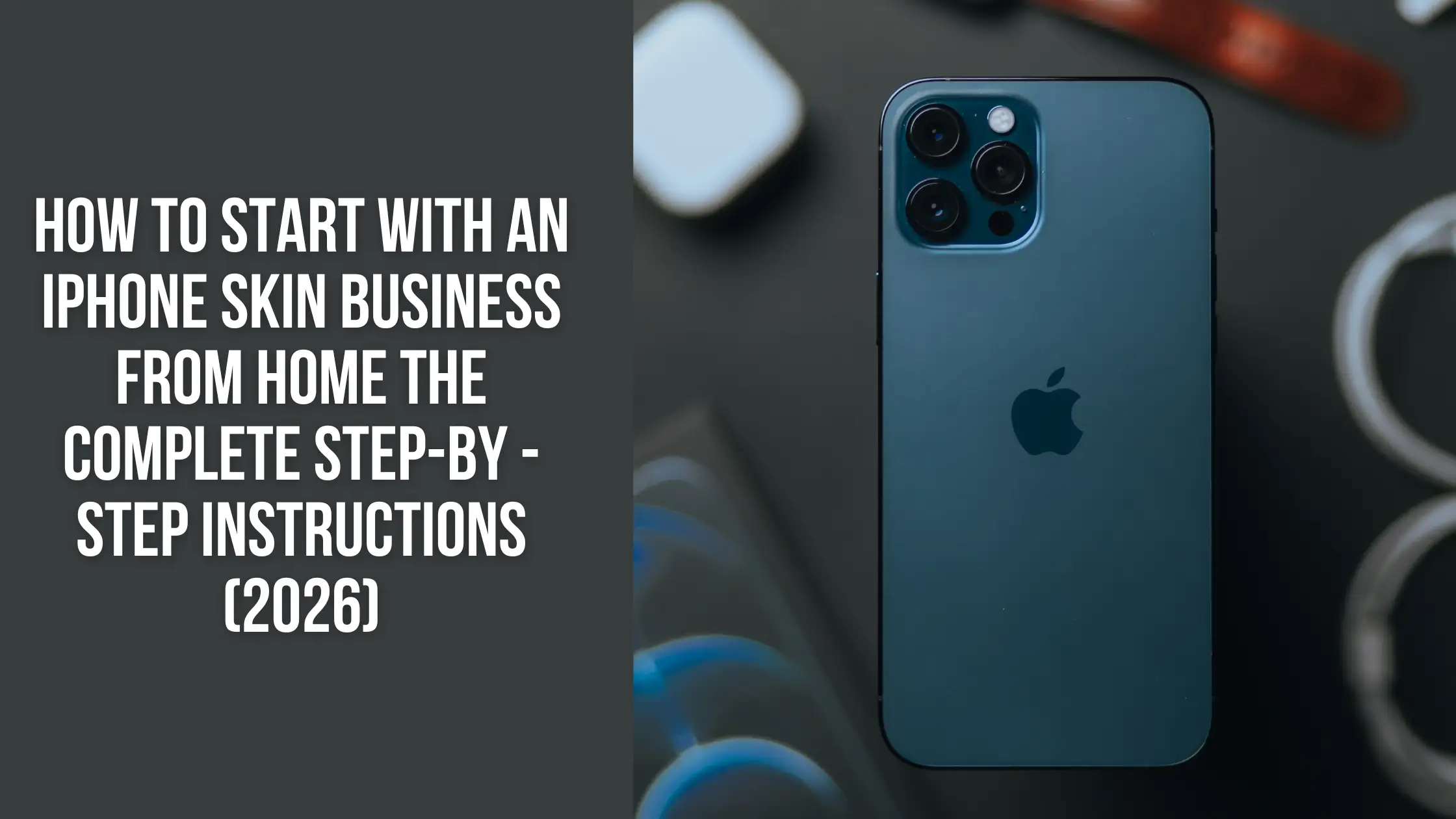 How to start with an iPhone Skin Business From Home The Complete Step-by -Step Instructions (2026)